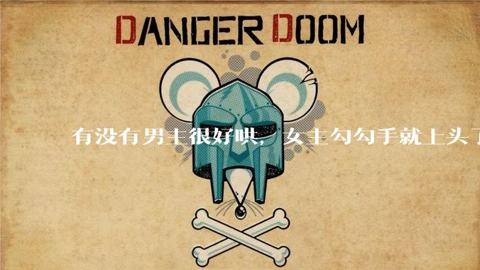 有没有男主很好哄，女主勾勾手就上头了的那种？
